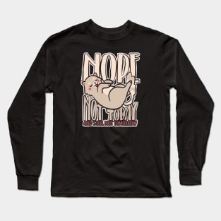 Nope Not Today And Still Not Tomorrow Long Sleeve T-Shirt